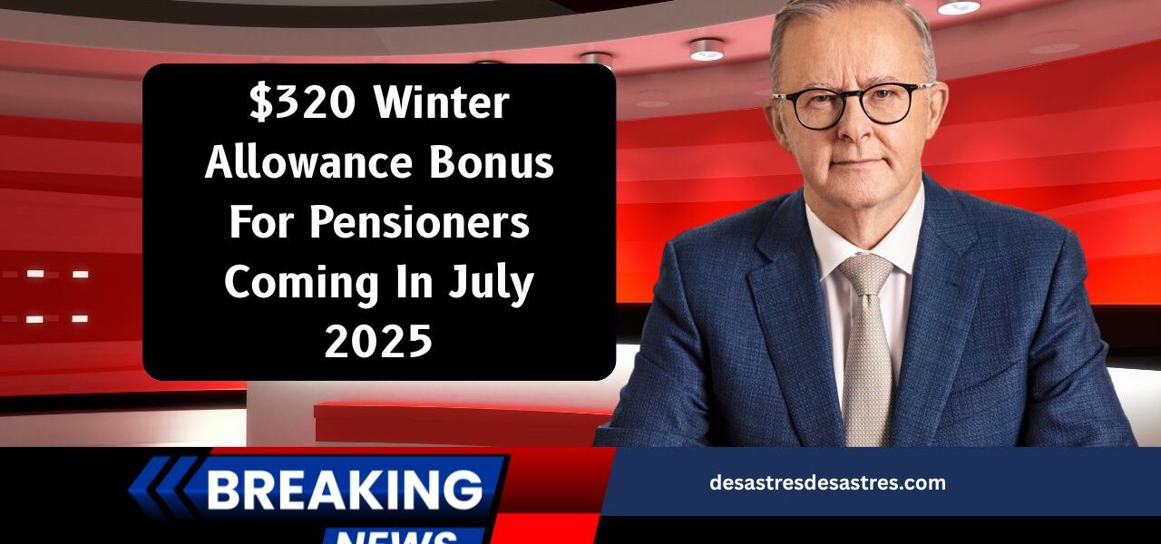 $320 Winter Allowance Bonus For Pensioners Coming In July 2025 – Full Eligibility, Payment Date & Details