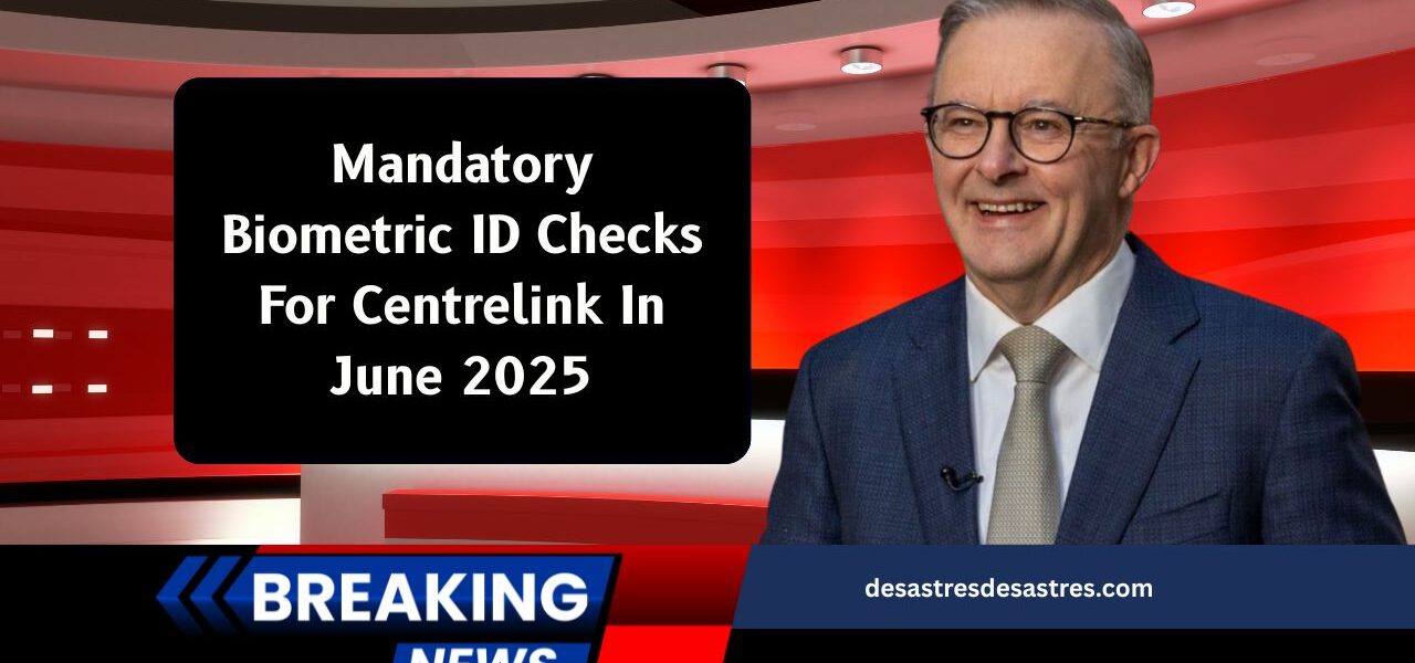 Mandatory Biometric ID Checks For Centrelink In June 2025 – How Your Payments Will Be Affected