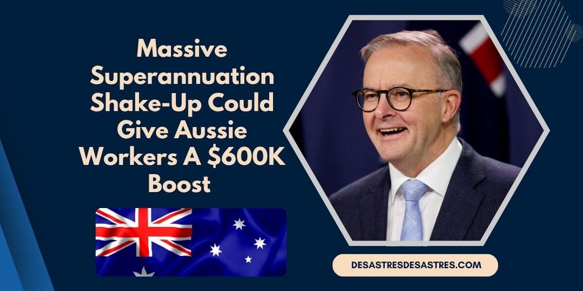 Massive Superannuation Shake-Up Could Give Aussie Workers A $600K Boost – Are You Ready?